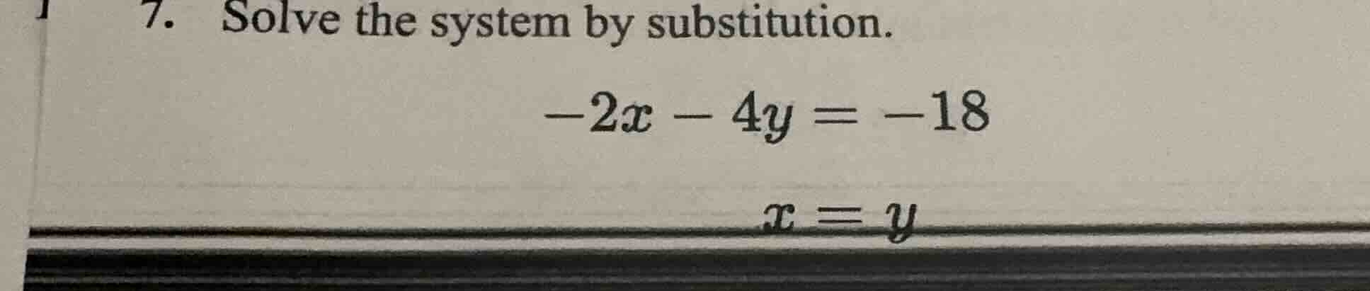 7. solve the system by substitution. -2x - 4y = -18 x = y