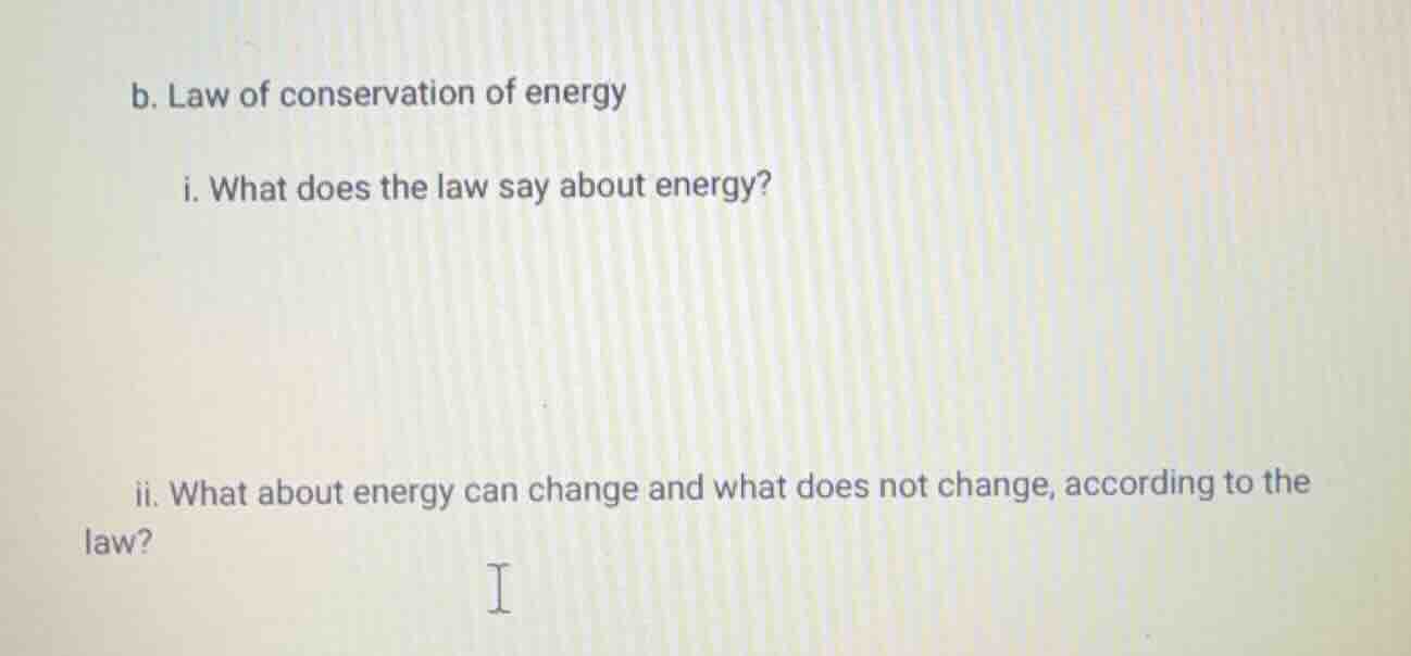 b. law of conservation of energy i. what does the law say about energy?…