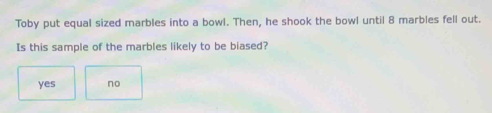 toby put equal sized marbles into a bowl. then, he shook the bowl until…