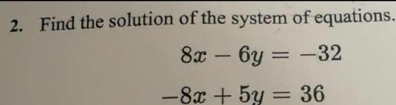2. find the solution of the system of equations. $8x - 6y = -32$ $-8x +…