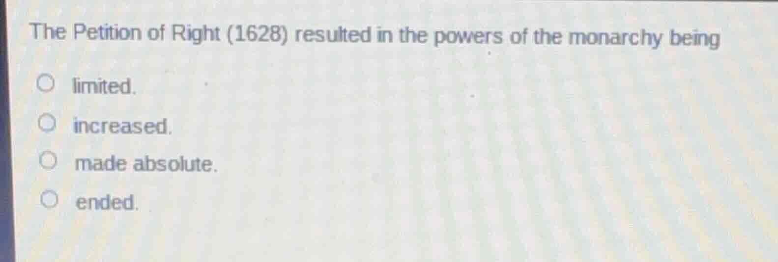 the petition of right (1628) resulted in the powers of the monarchy bei…