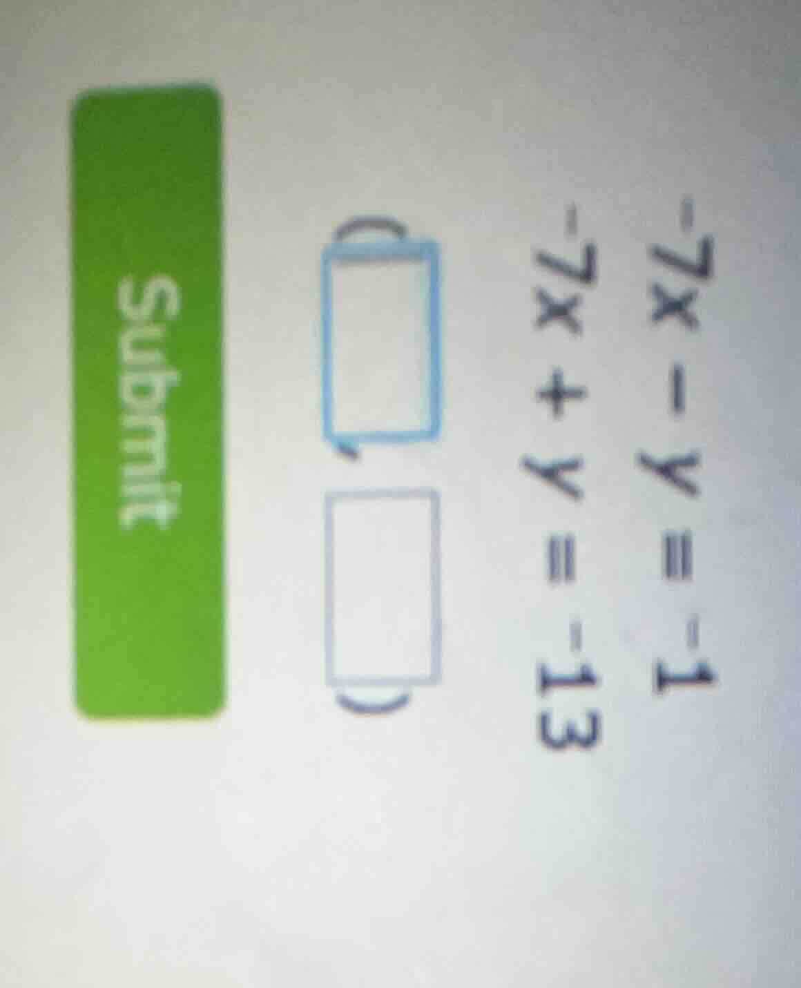 -7x - y = -1\ -7x + y = -13\ (\\boxed{\\quad},\\boxed{\\quad})\ submit