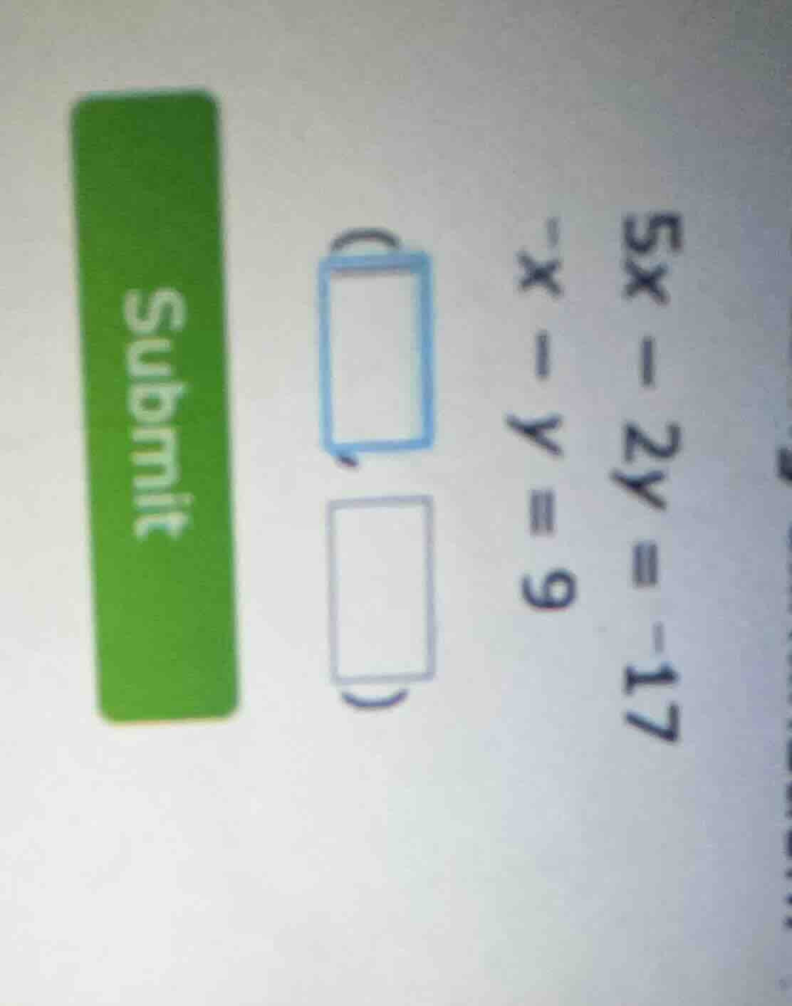 5x - 2y = -17\\-x - y = 9\\(\\square,\\square)\\submit