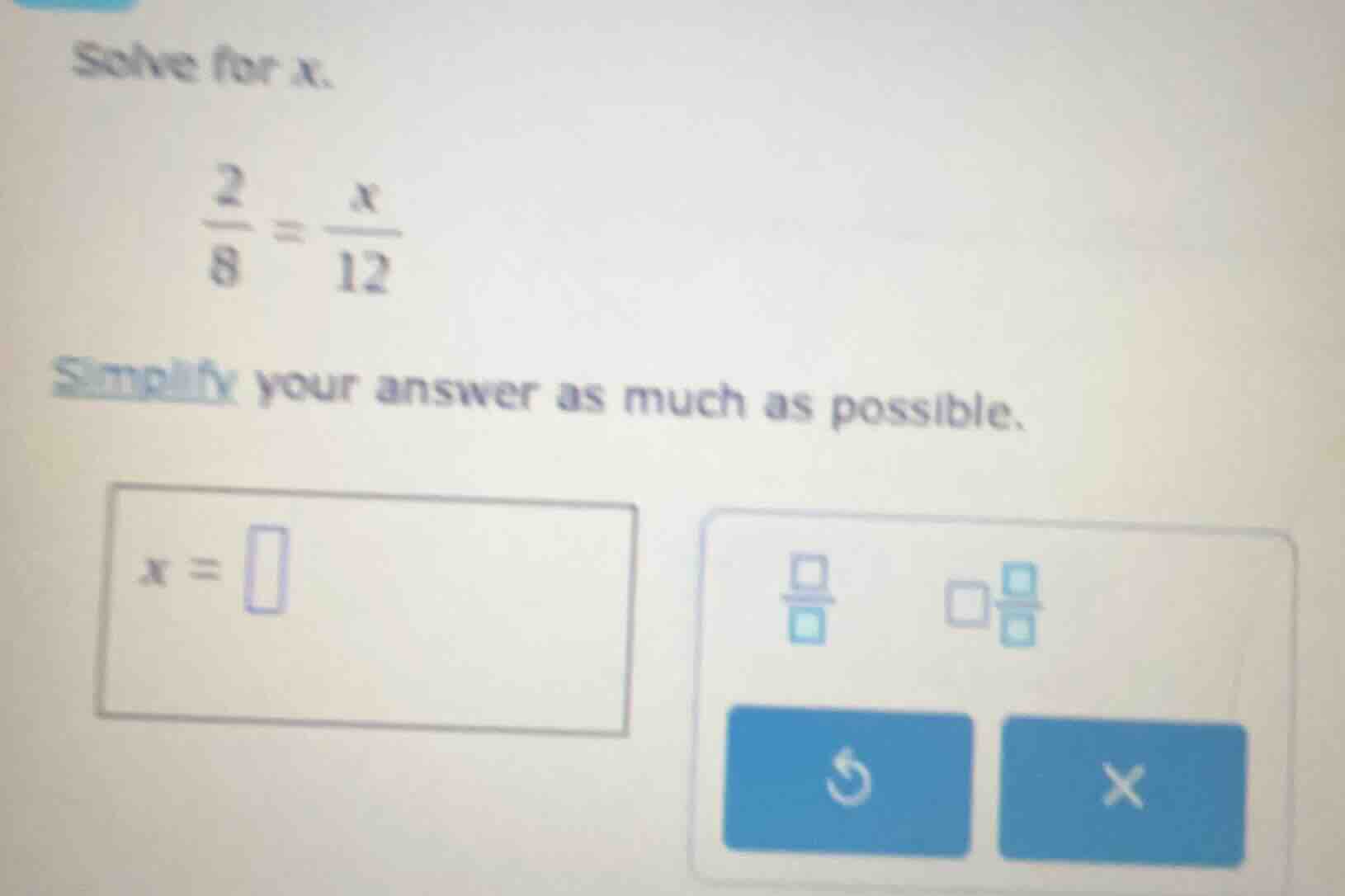 solve for x. \\(\\frac{2}{8} = \\frac{x}{12}\\) simplify your answer as…