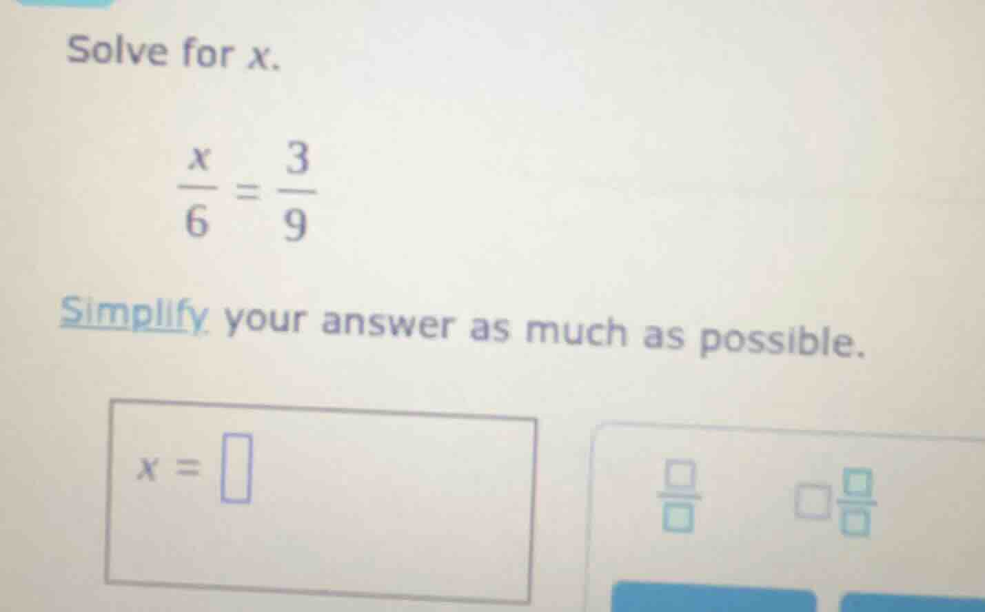 solve for x.\\(\frac{x}{6} = \frac{3}{9}\\)\\(\\)simplify your answer a…