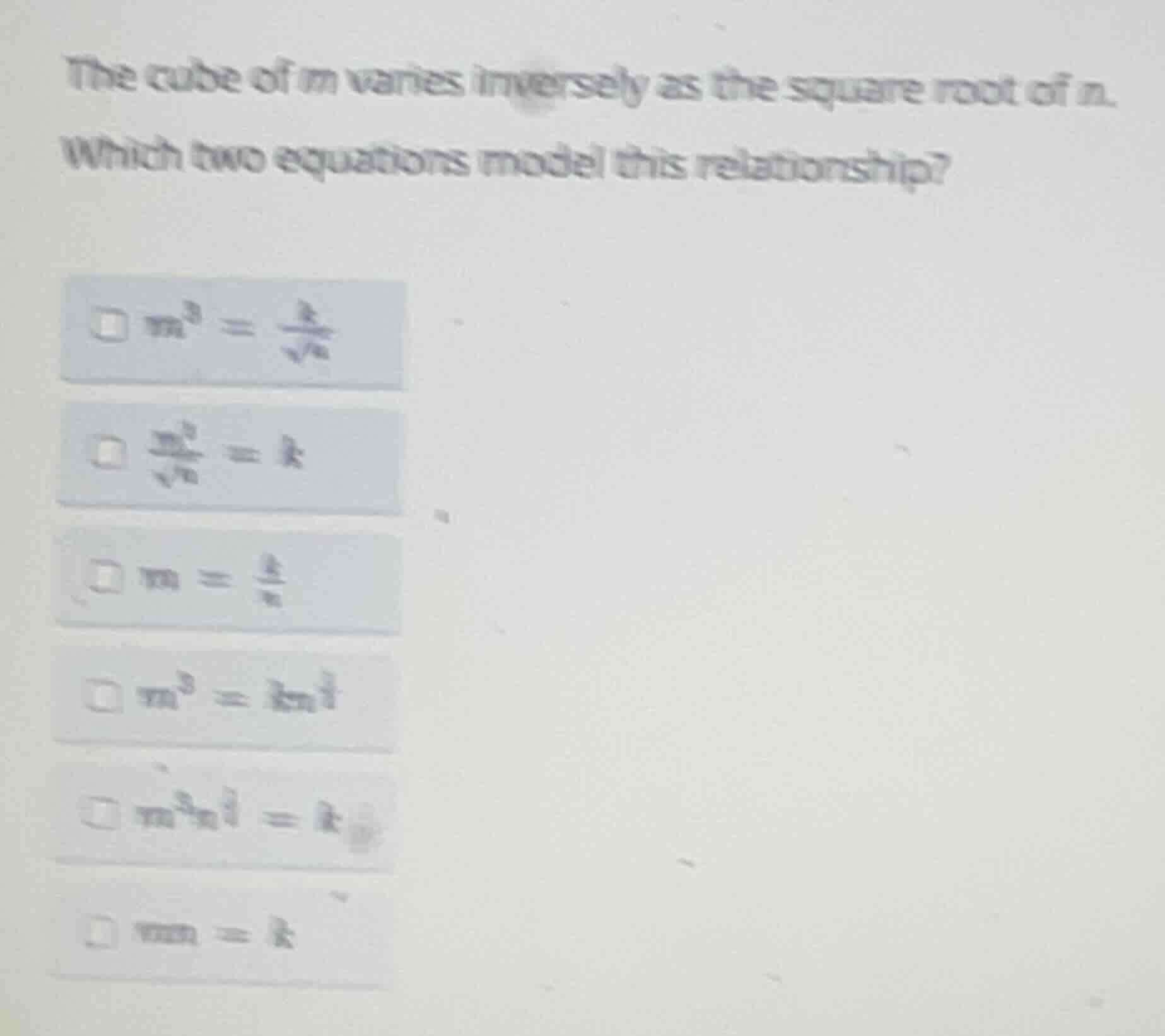 the cube of m varies inversely as the square root of n. which two equat…