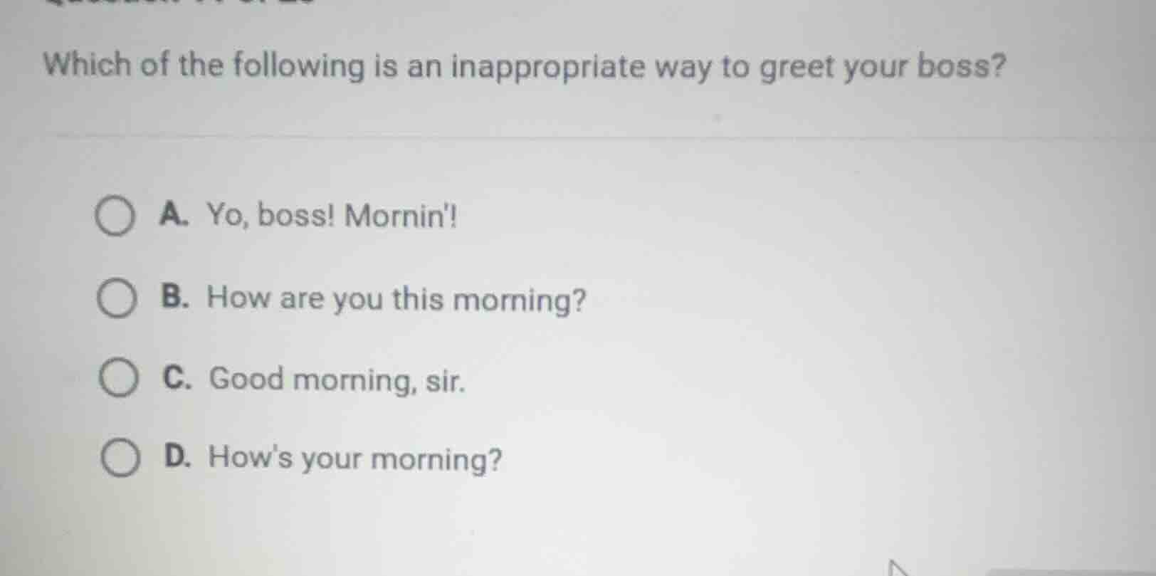 which of the following is an inappropriate way to greet your boss? a. y…