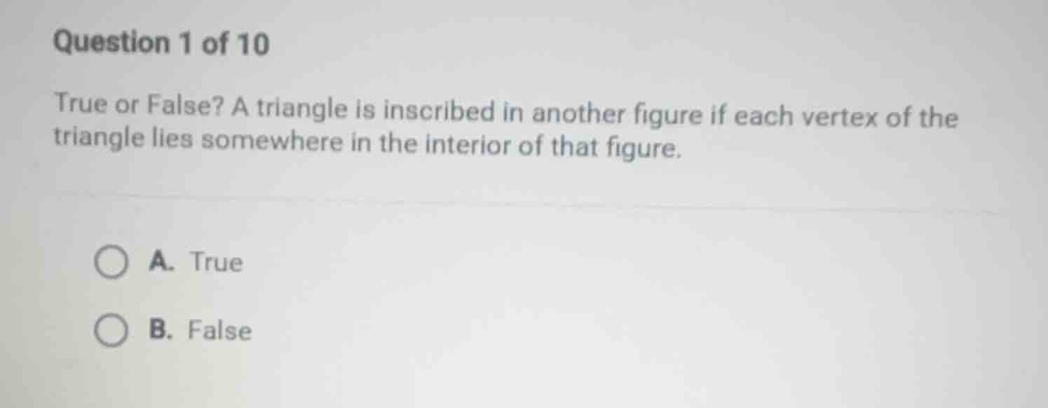 question 1 of 10 true or false? a triangle is inscribed in another figu…