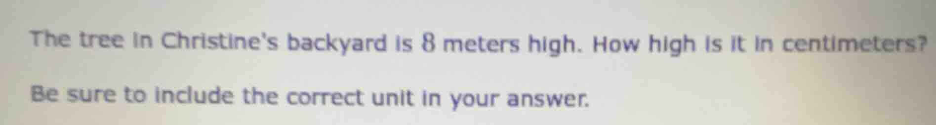 the tree in christines backyard is 8 meters high. how high is it in cen…