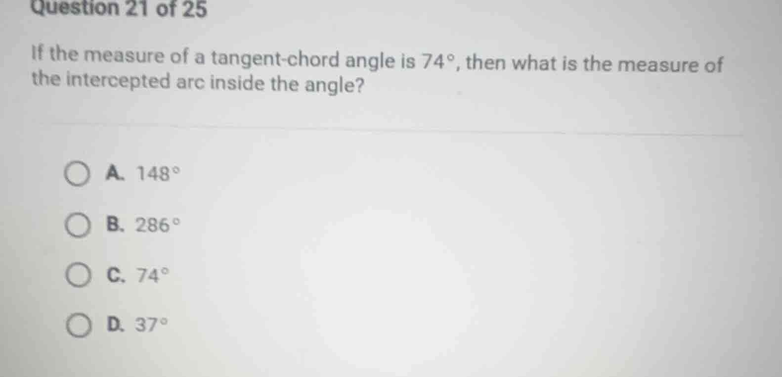 question 21 of 25 if the measure of a tangent - chord angle is 74°, the…