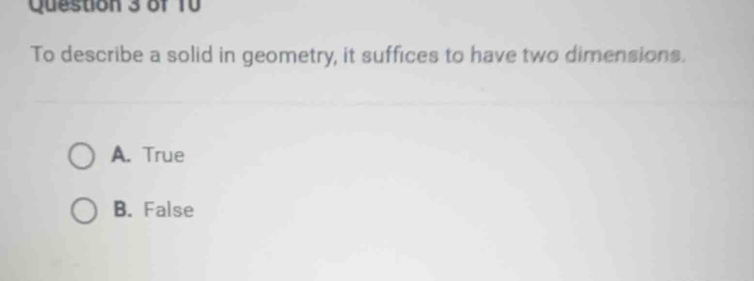 question 3 of 10 to describe a solid in geometry, it suffices to have t…