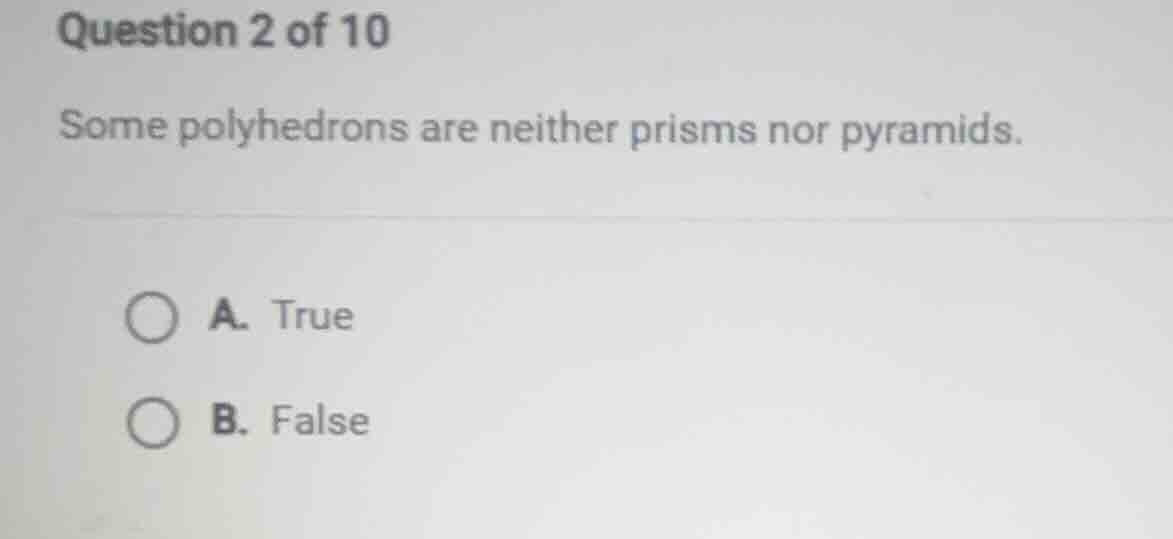 question 2 of 10 some polyhedrons are neither prisms nor pyramids. a. t…