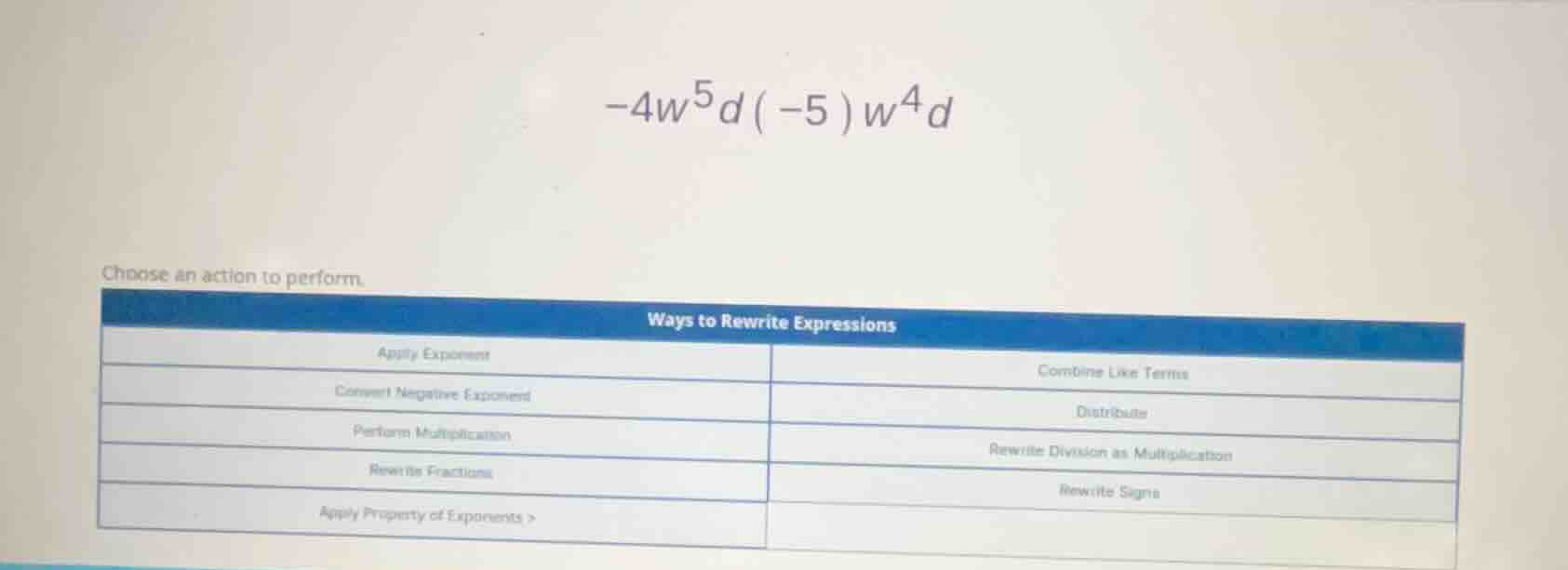 -4w^5d(-5)w^4d choose an action to perform. ways to rewrite expressions…