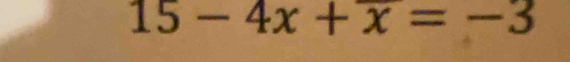 15 - 4x + x = -3
