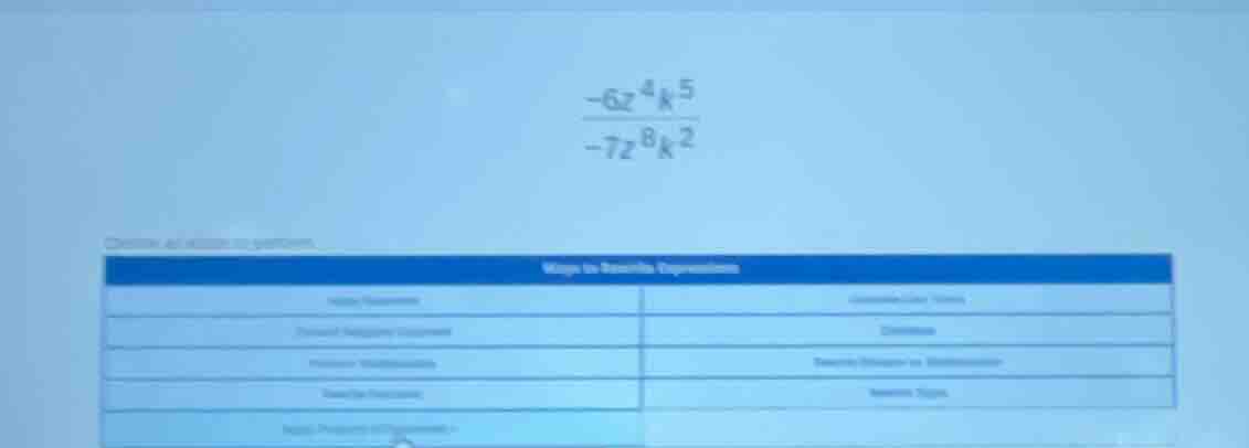 \\(\\frac{-6z^{4}k^{5}}{-7z^{8}k^{2}}\\) ways to simplify expressions |…