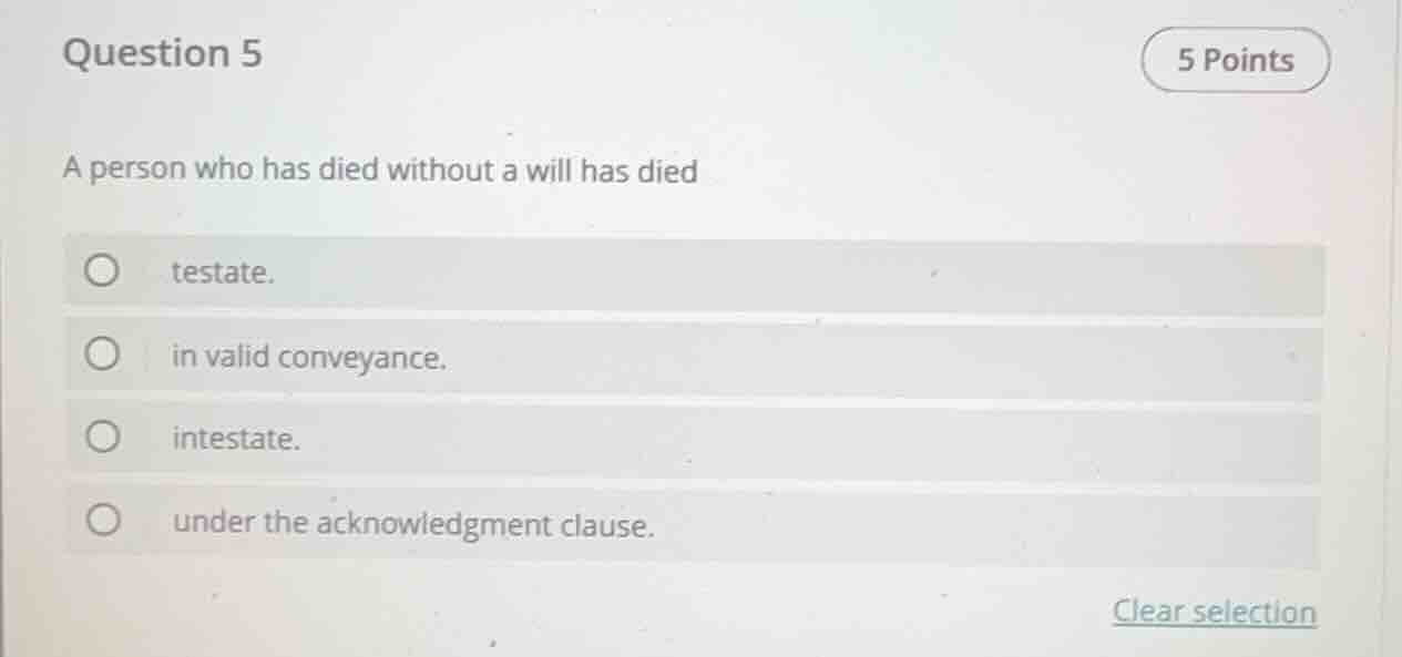 question 5 5 points a person who has died without a will has died testa…