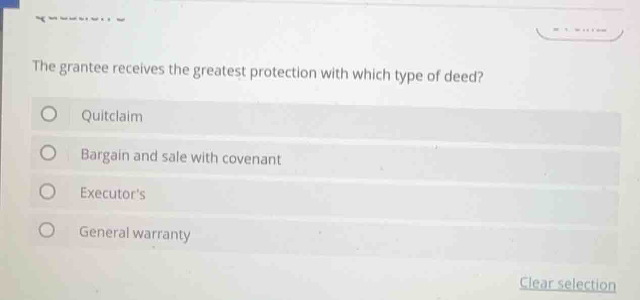 the grantee receives the greatest protection with which type of deed? ○…