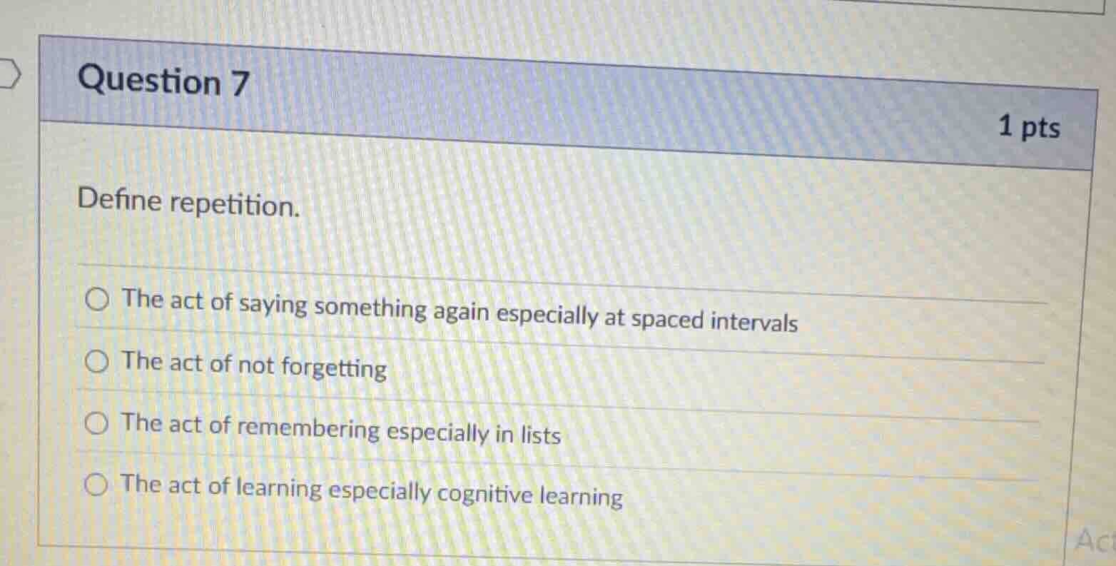 question 7 1 pts define repetition. the act of saying something again e…