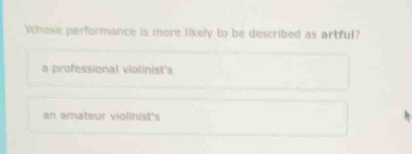 whose performance is more likely to be described as artful? a professio…