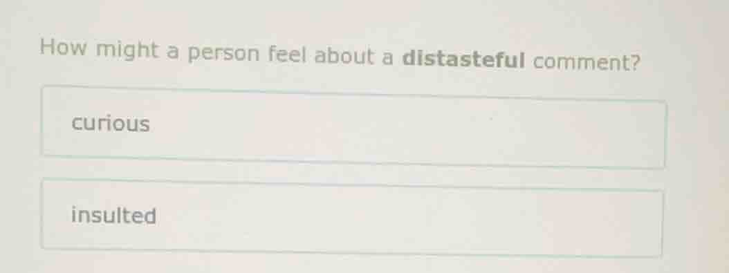 how might a person feel about a distasteful comment? curious insulted
