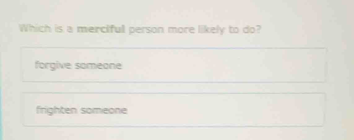 which is a merciful person more likely to do? forgive someone frighten …
