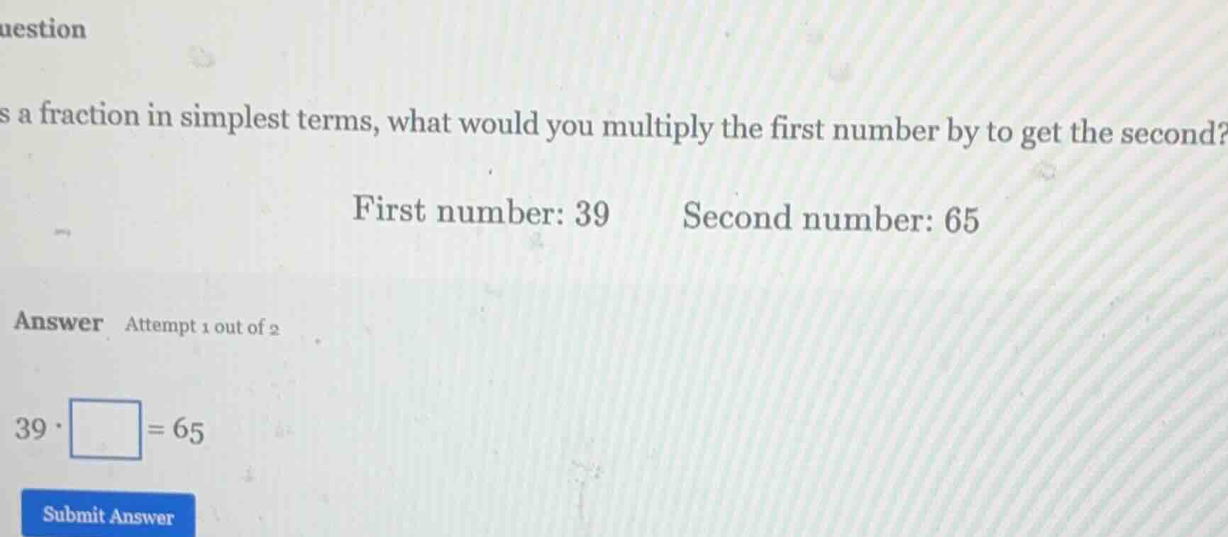 question s a fraction in simplest terms, what would you multiply the fi…