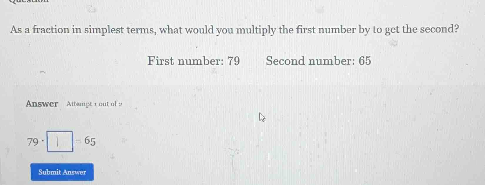 as a fraction in simplest terms, what would you multiply the first numb…