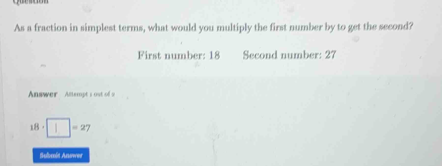 as a fraction in simplest terms, what would you multiply the first numb…