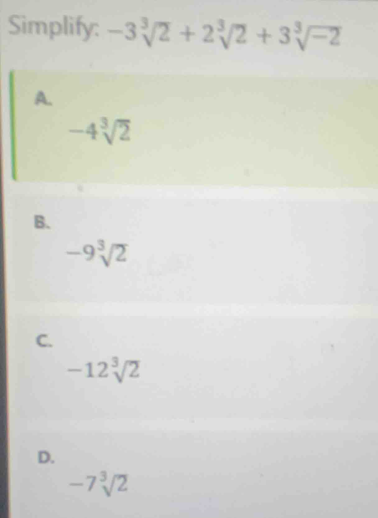 simplify: $-3sqrt3{2} + 2sqrt3{2} + 3sqrt3{-2}$ a. $-4sqrt3{2}$ b. $-9s…