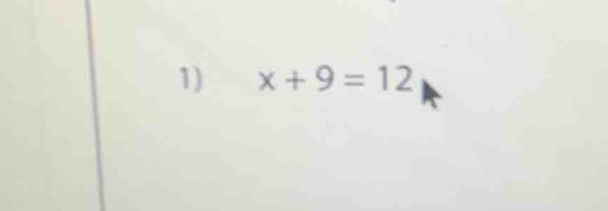 1) x + 9 = 12