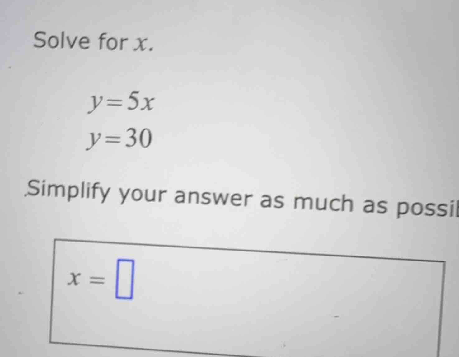 solve for x. ( y = 5x ) ( y = 30 ) simplify your answer as much as poss…
