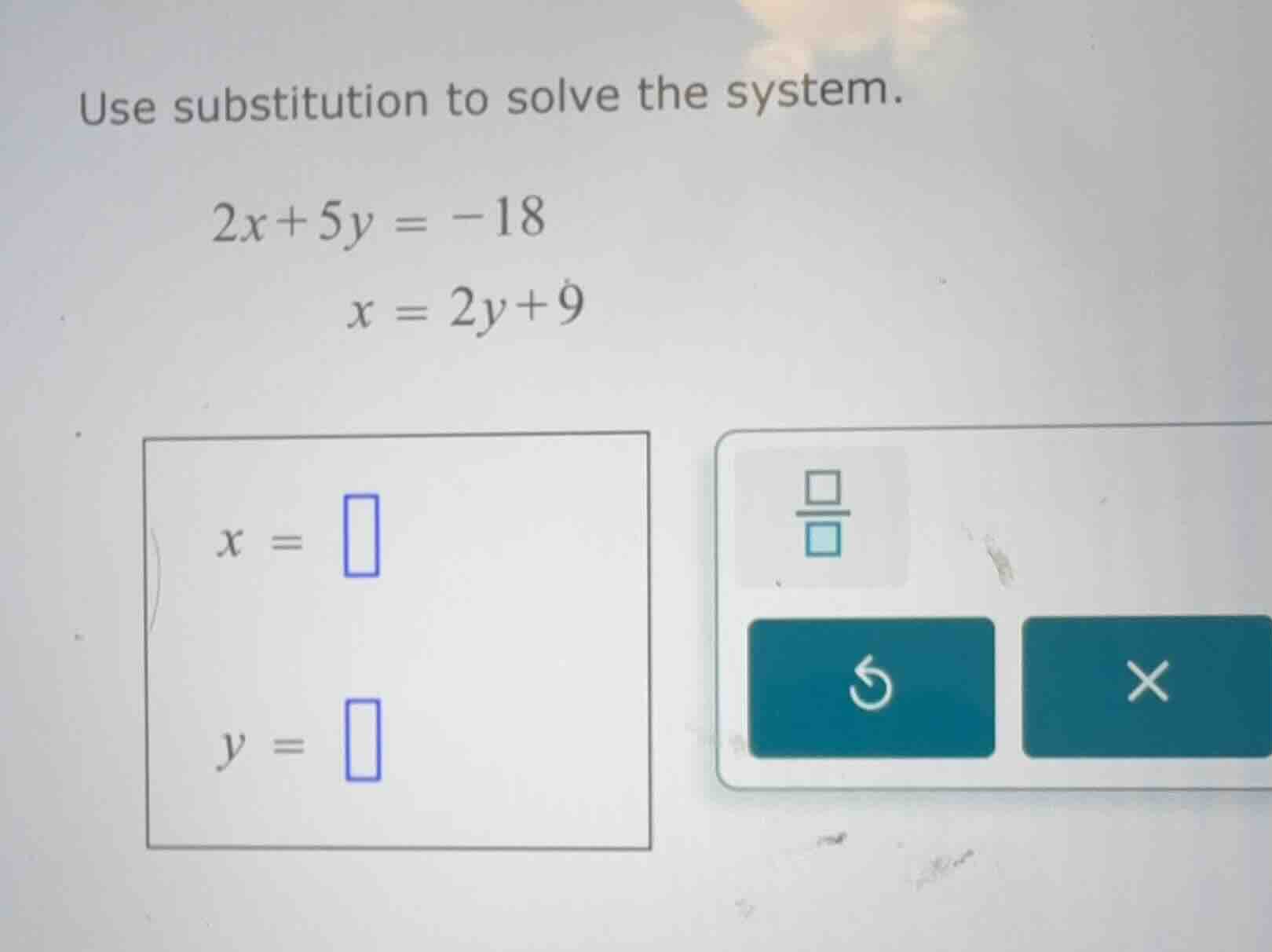 use substitution to solve the system. $2x + 5y = -18$ $x = 2y + 9$ $x =…