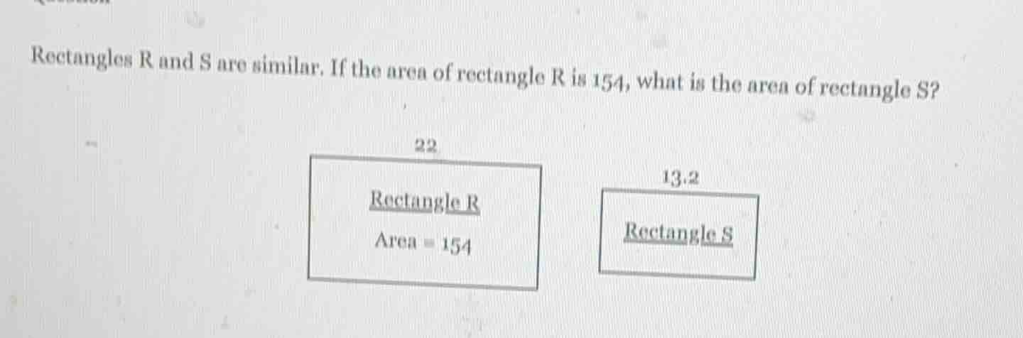 rectangles r and s are similar. if the area of rectangle r is 154, what…
