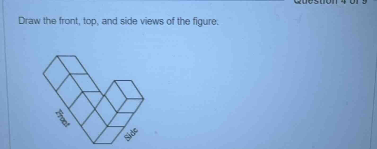 draw the front, top, and side views of the figure.