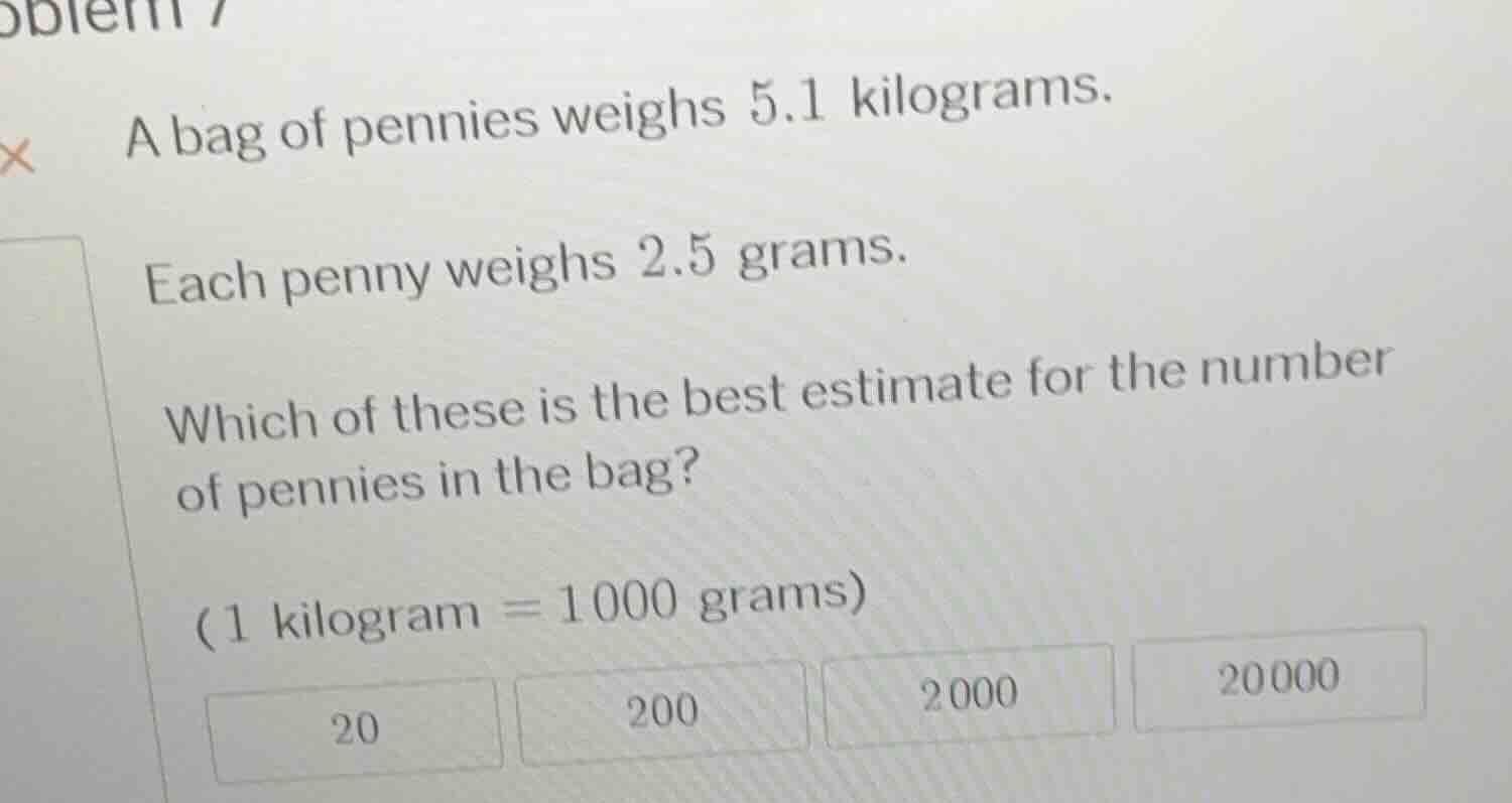 a bag of pennies weighs 5.1 kilograms. each penny weighs 2.5 grams. whi…