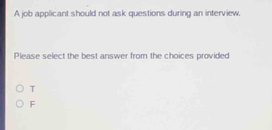 a job applicant should not ask questions during an interview. please se…