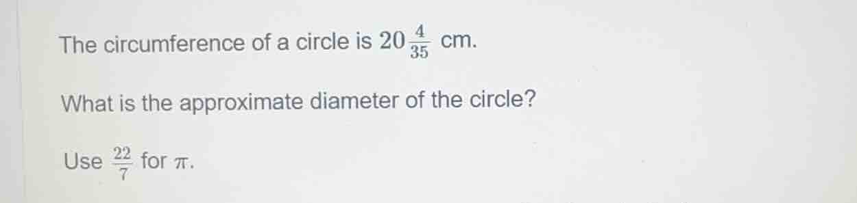 the circumference of a circle is $20\\frac{4}{35}$ cm. what is the appr…