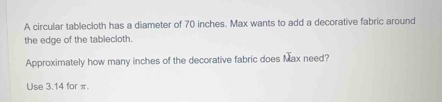 a circular tablecloth has a diameter of 70 inches. max wants to add a d…