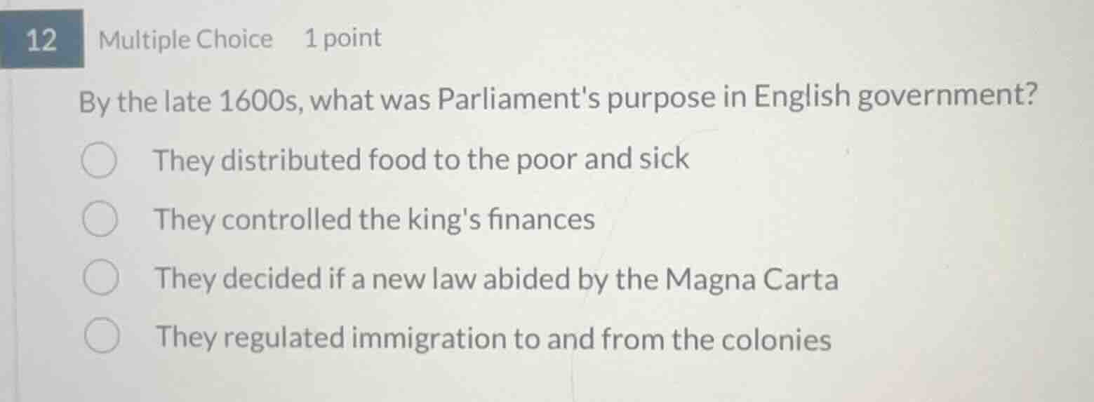 12 multiple choice 1 point by the late 1600s, what was parliaments purp…
