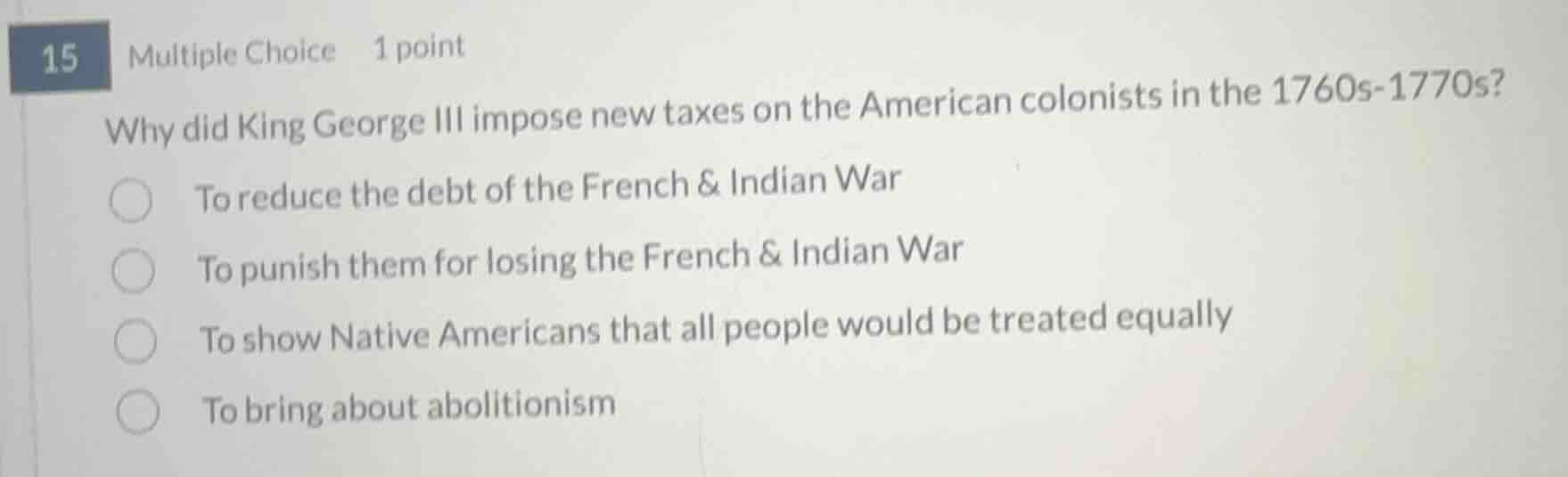 15 multiple choice 1 point why did king george iii impose new taxes on …