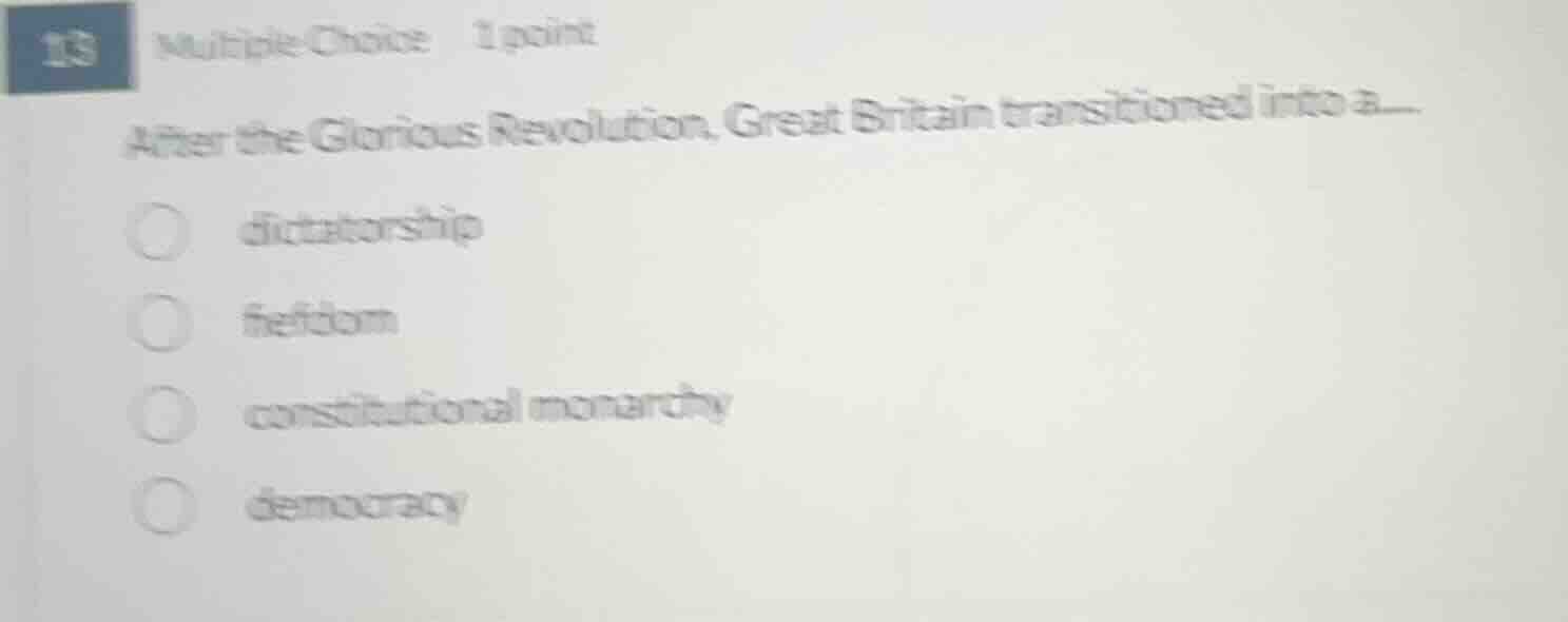 13 multiple choice 1 point after the glorious revolution, great britain…