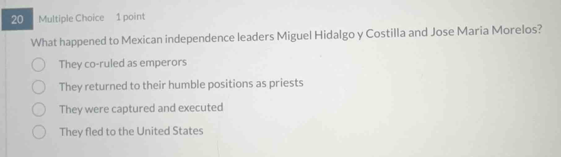 20 multiple choice 1 point what happened to mexican independence leader…
