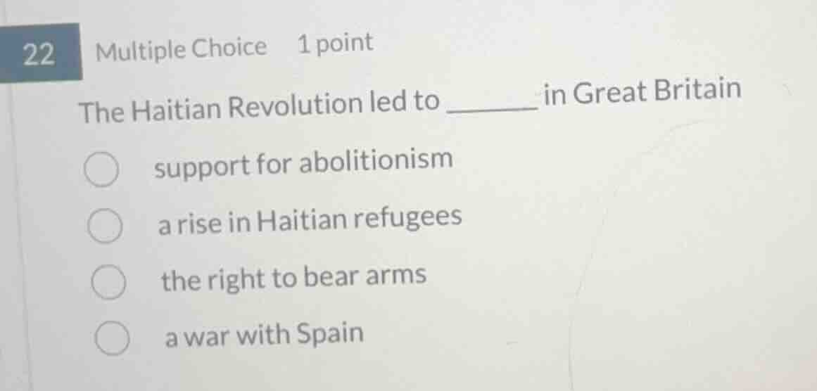 22 multiple choice 1 point the haitian revolution led to ______ in grea…