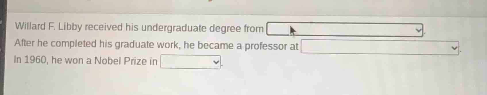 willard f. libby received his undergraduate degree from . after he comp…