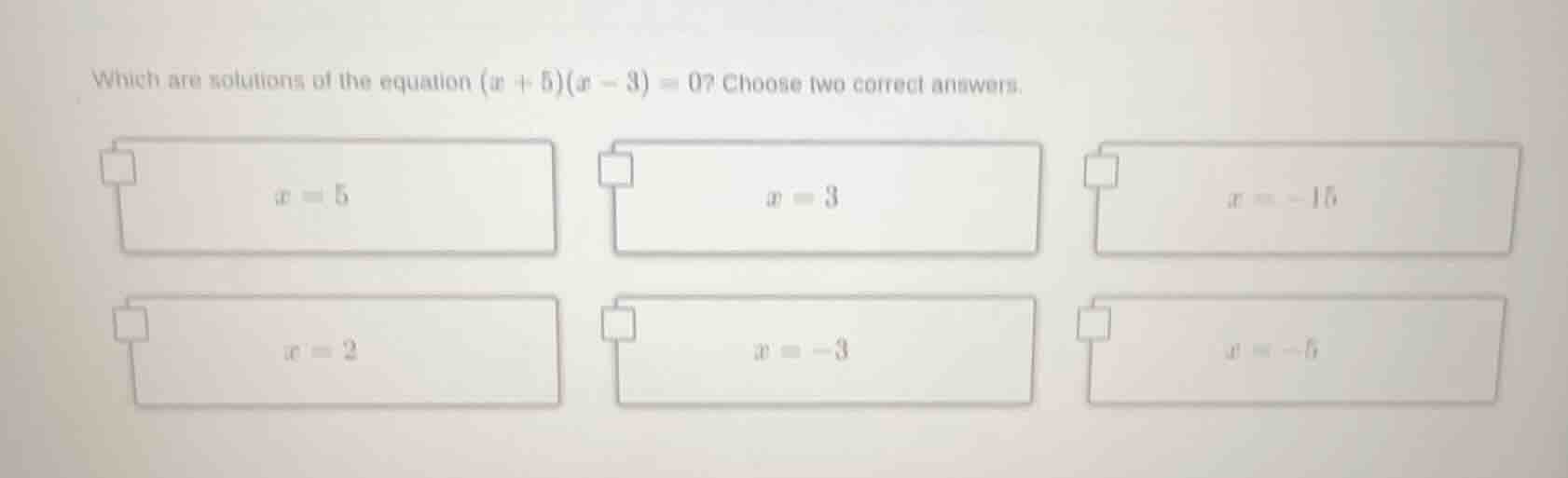 which are solutions of the equation $(x + 5)(x - 3) = 0$? choose two co…