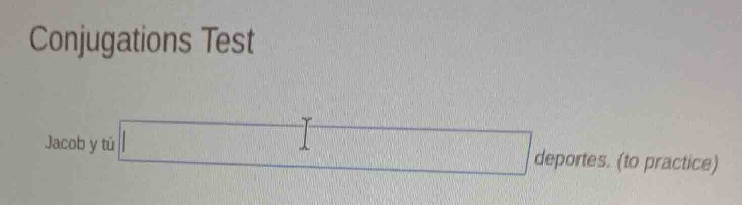 conjugations test jacob y tú deportes. (to practice)