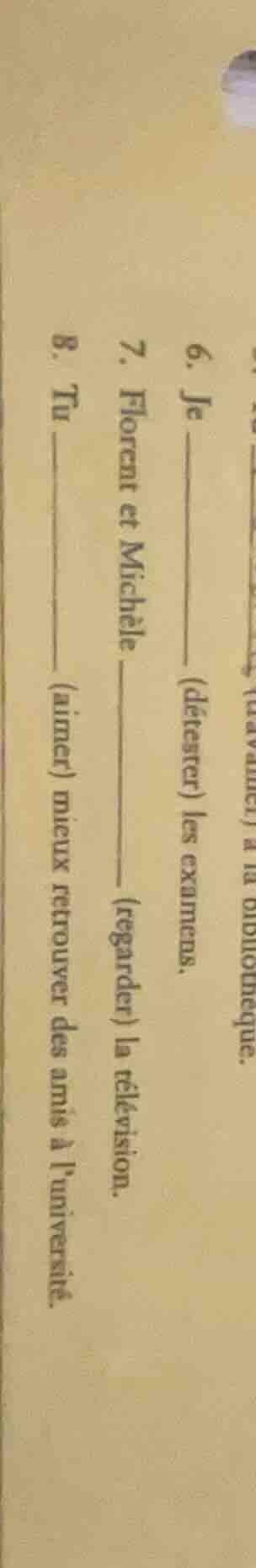 6. je ______ (détester) les examens. 7. florent et michèle ______ (rega…