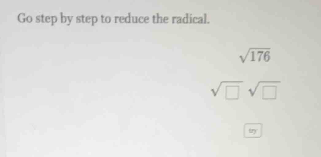 go step by step to reduce the radical. \\sqrt{176} \\sqrt{\\square} \\s…