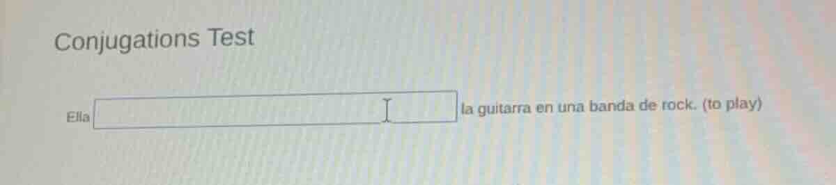 conjugations test ella la guitarra en una banda de rock. (to play)