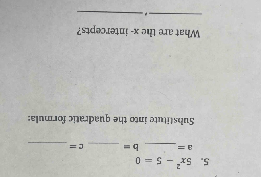 5. $5x^2 - 5 = 0$ $a = $ $b = $ $c = $ substitute into the quadratic fo…